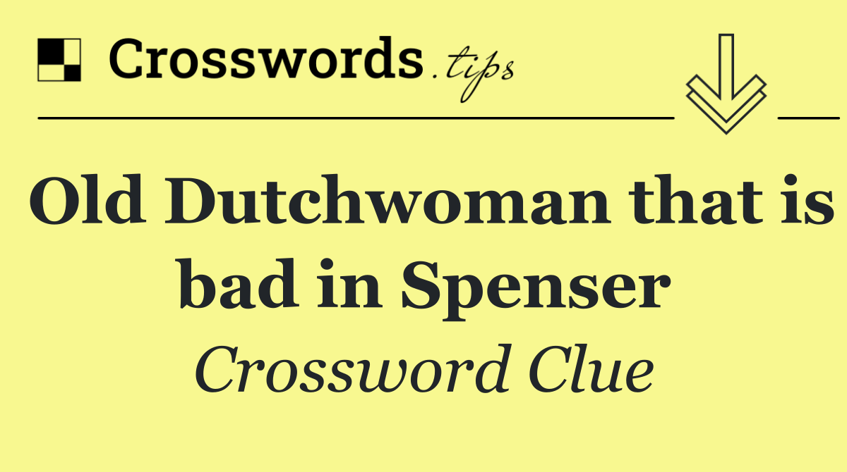 Old Dutchwoman that is bad in Spenser