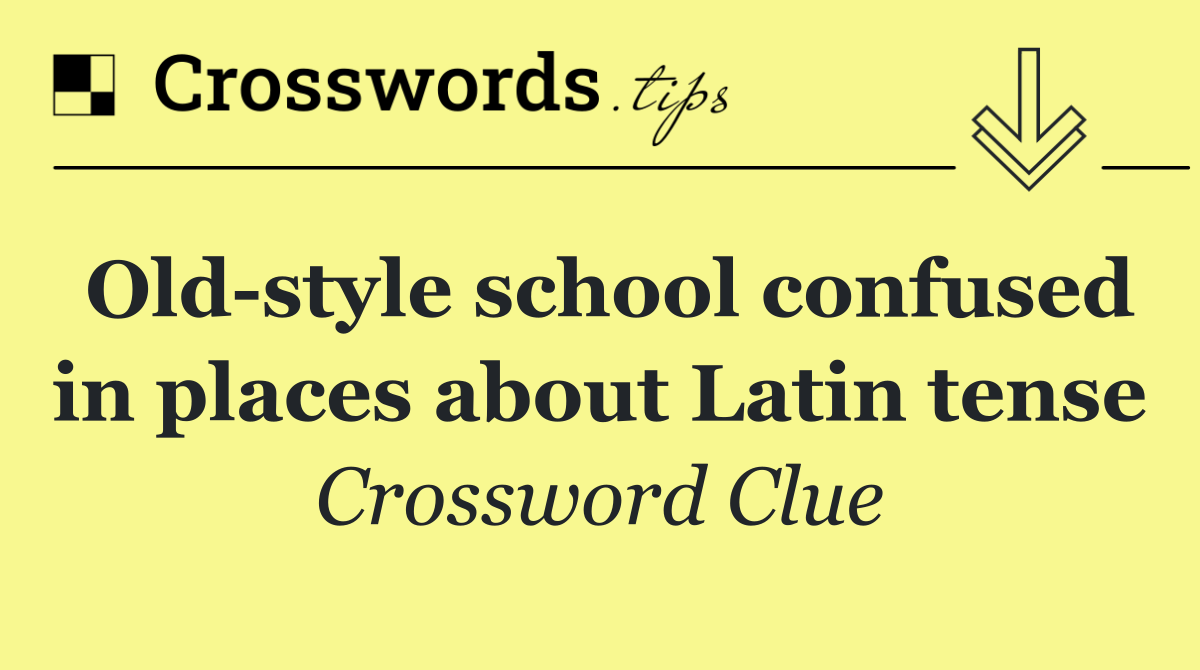 Old style school confused in places about Latin tense