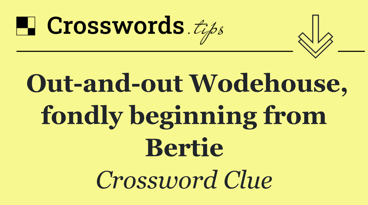 Out and out Wodehouse, fondly beginning from Bertie