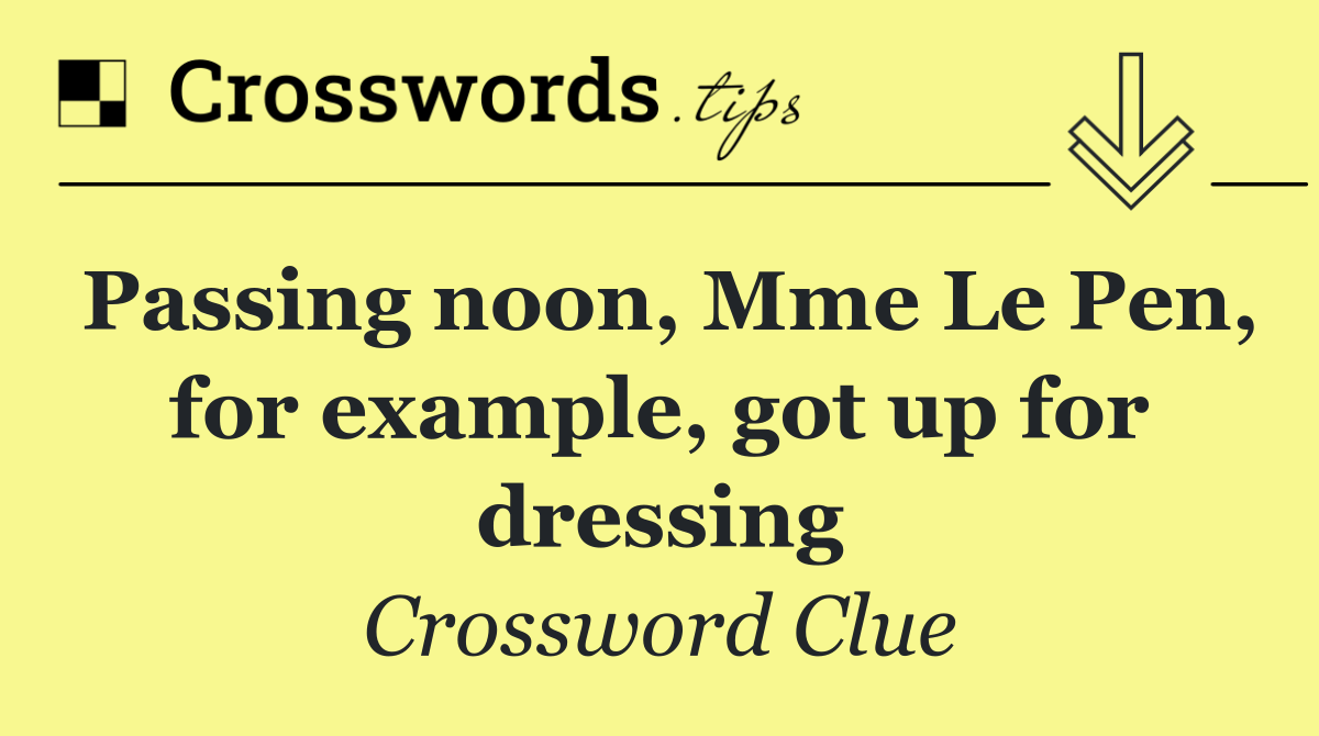 Passing noon, Mme Le Pen, for example, got up for dressing