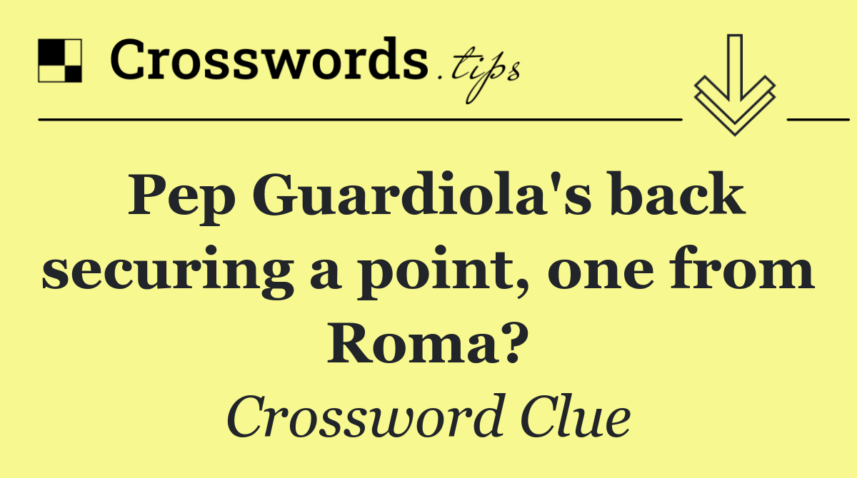 Pep Guardiola's back securing a point, one from Roma?