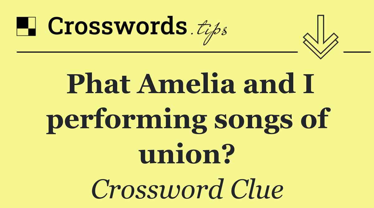 Phat Amelia and I performing songs of union?