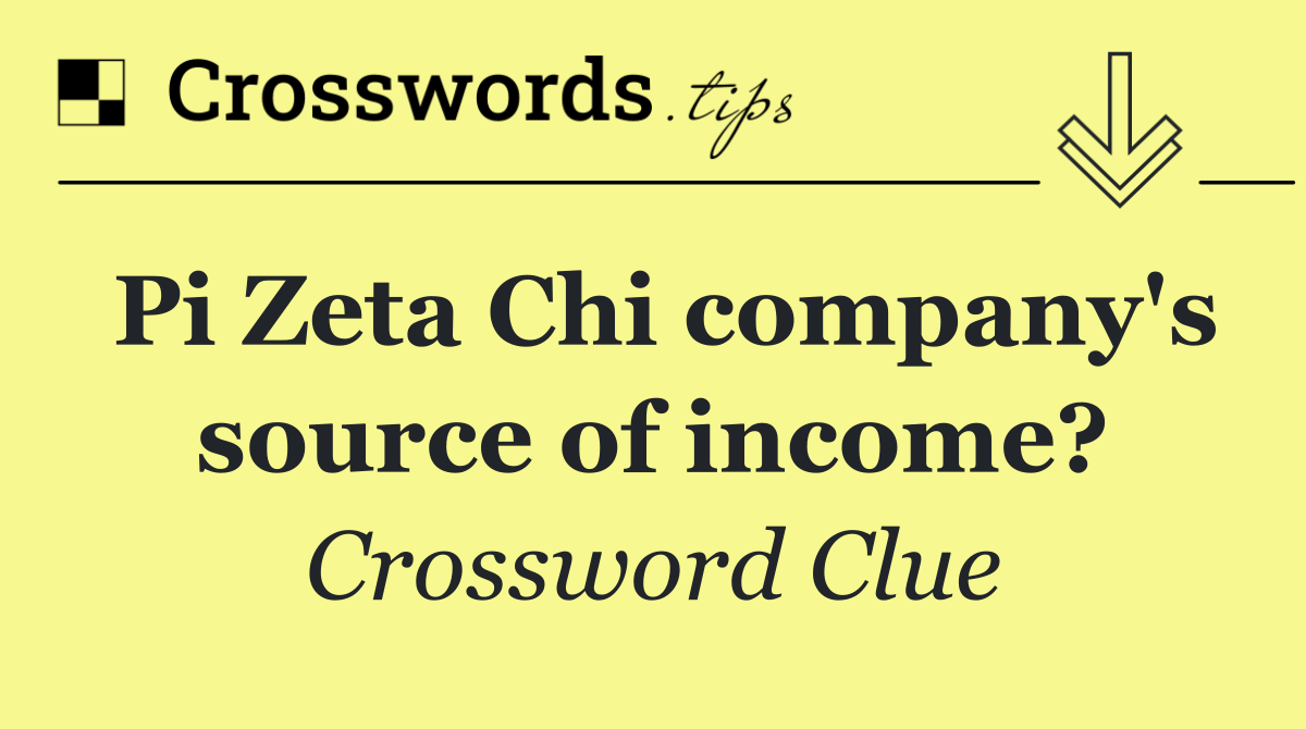 Pi Zeta Chi company's source of income?