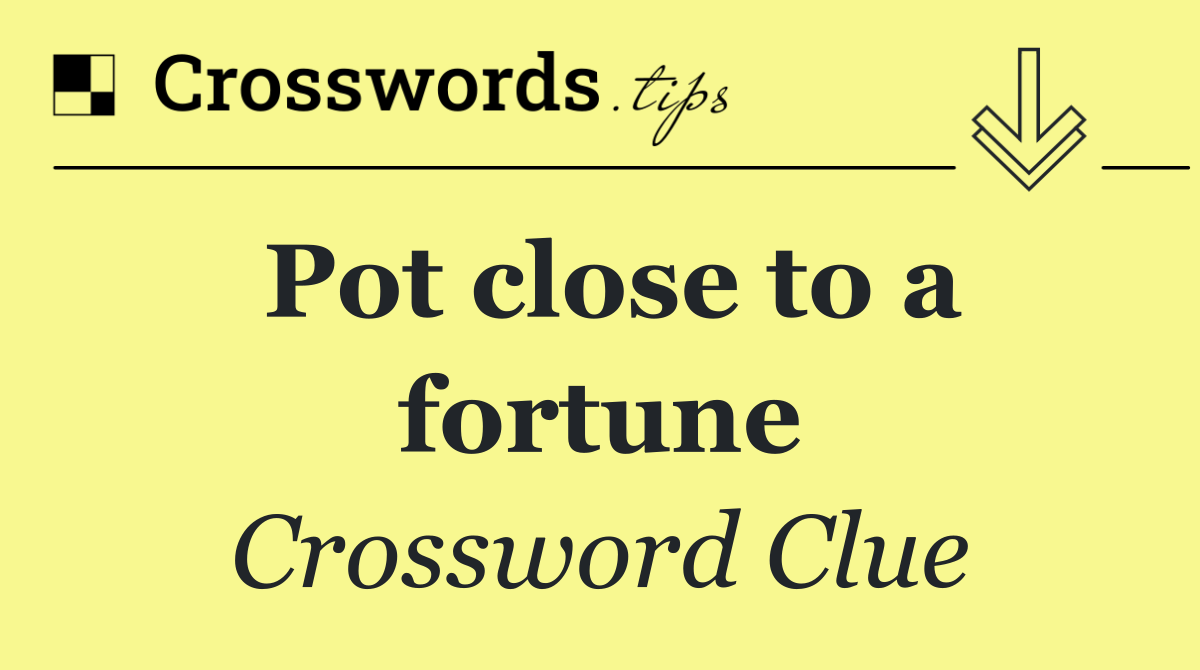 Pot close to a fortune