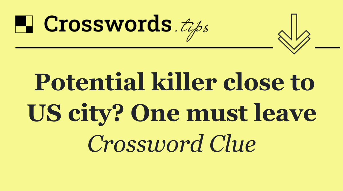 Potential killer close to US city? One must leave