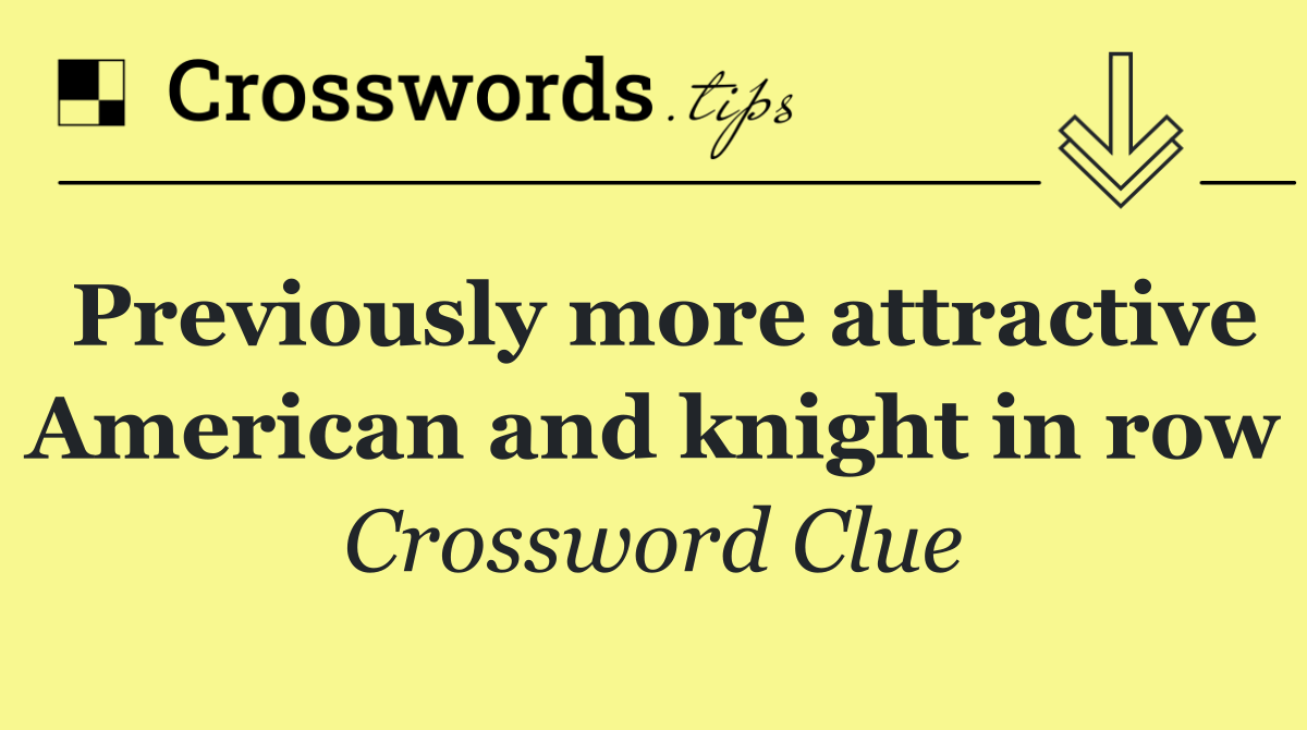 Previously more attractive American and knight in row