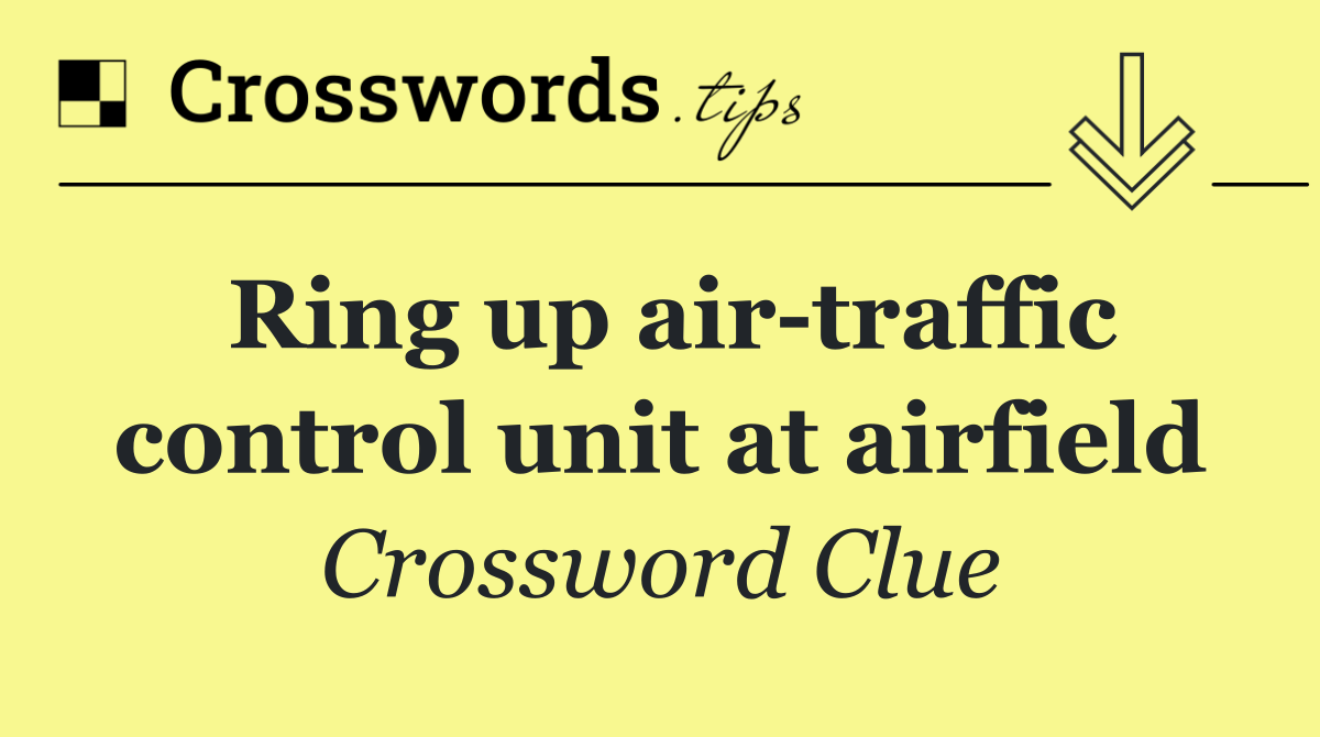 Ring up air traffic control unit at airfield