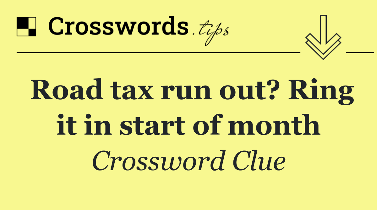 Road tax run out? Ring it in start of month