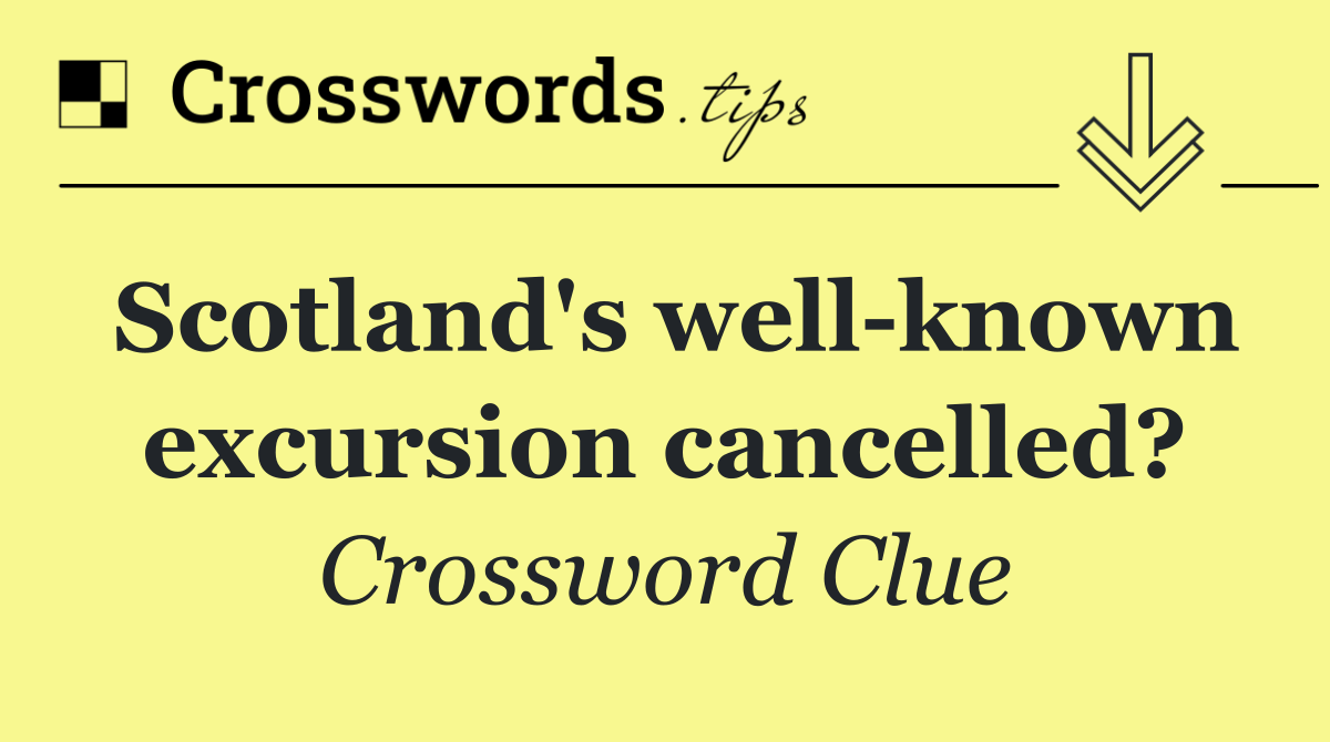 Scotland's well known excursion cancelled?