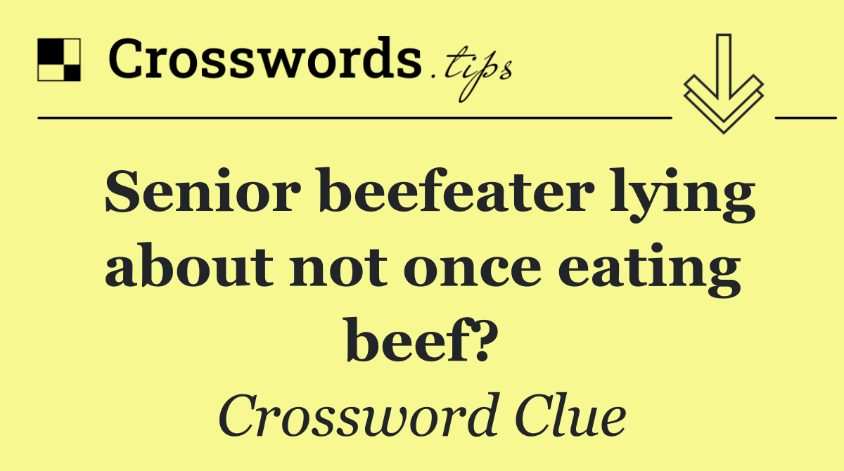 Senior beefeater lying about not once eating beef?