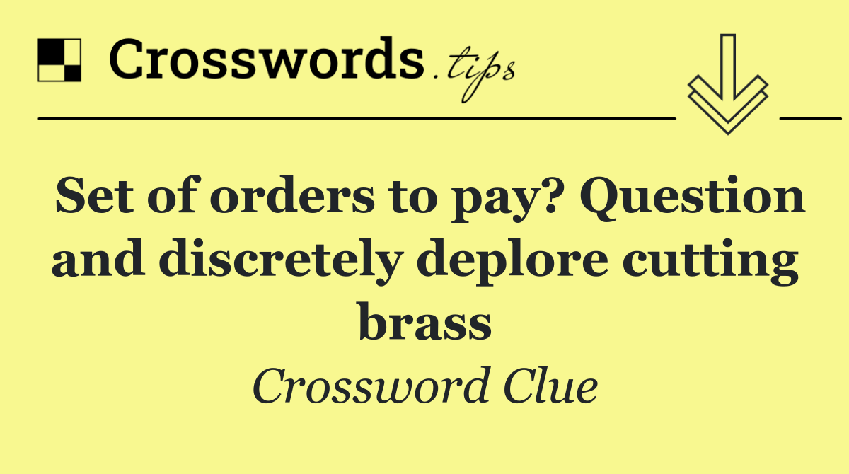 Set of orders to pay? Question and discretely deplore cutting brass