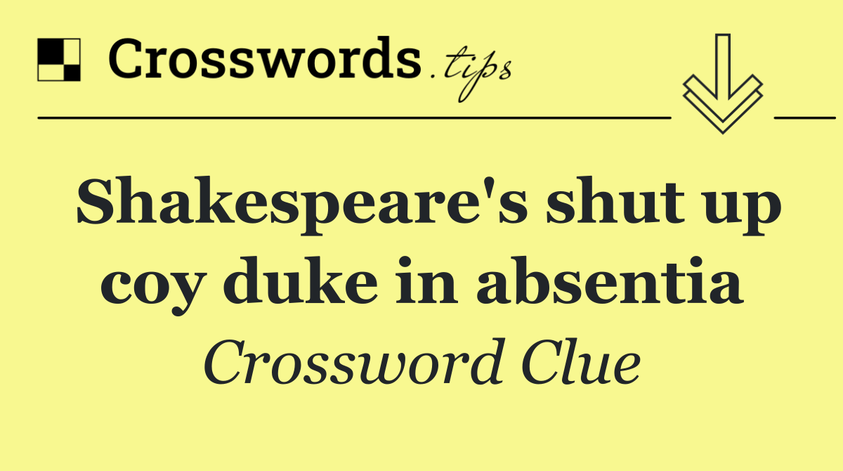 Shakespeare's shut up coy duke in absentia