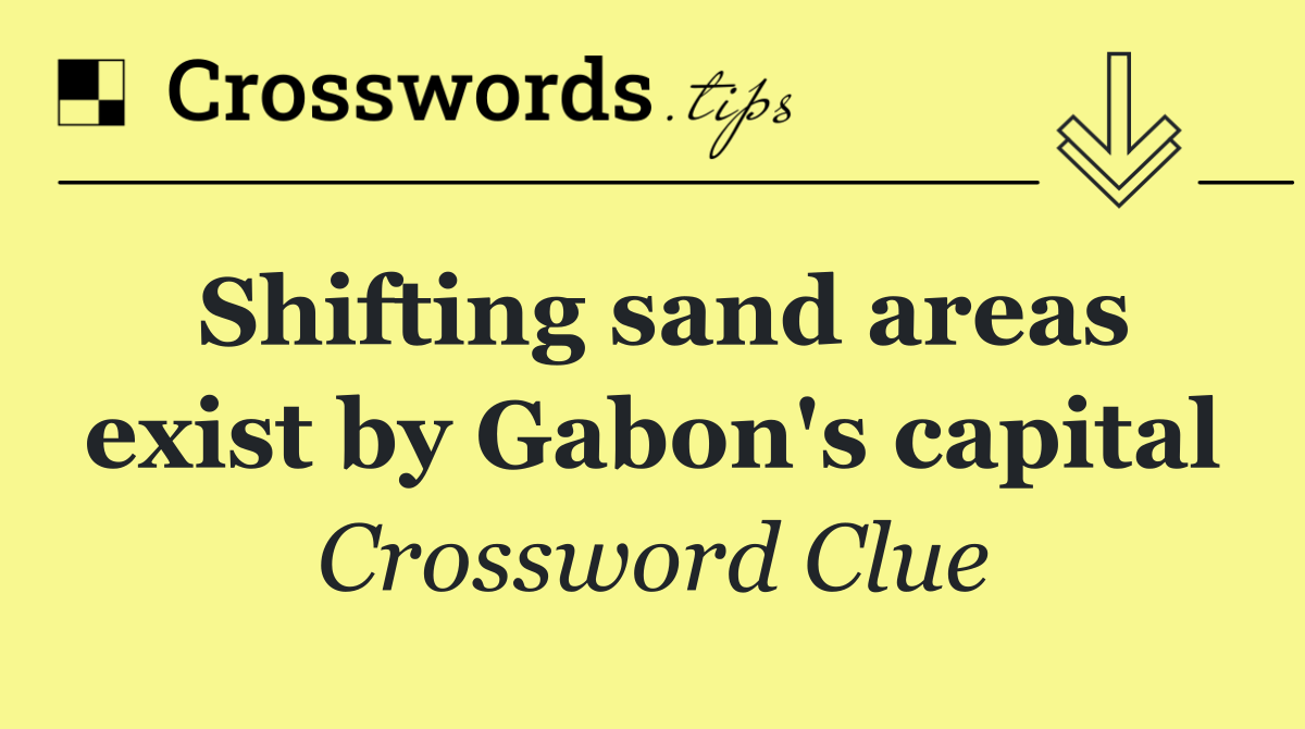 Shifting sand areas exist by Gabon's capital