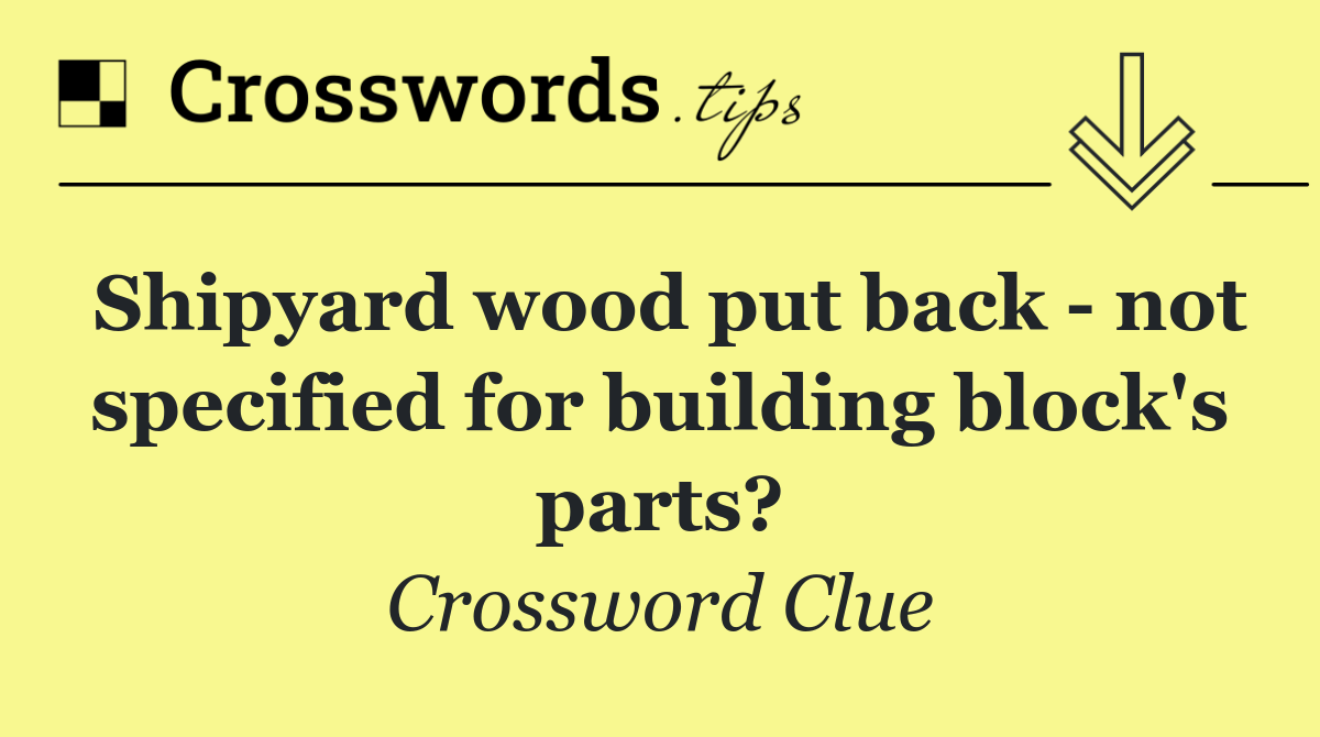 Shipyard wood put back   not specified for building block's parts?