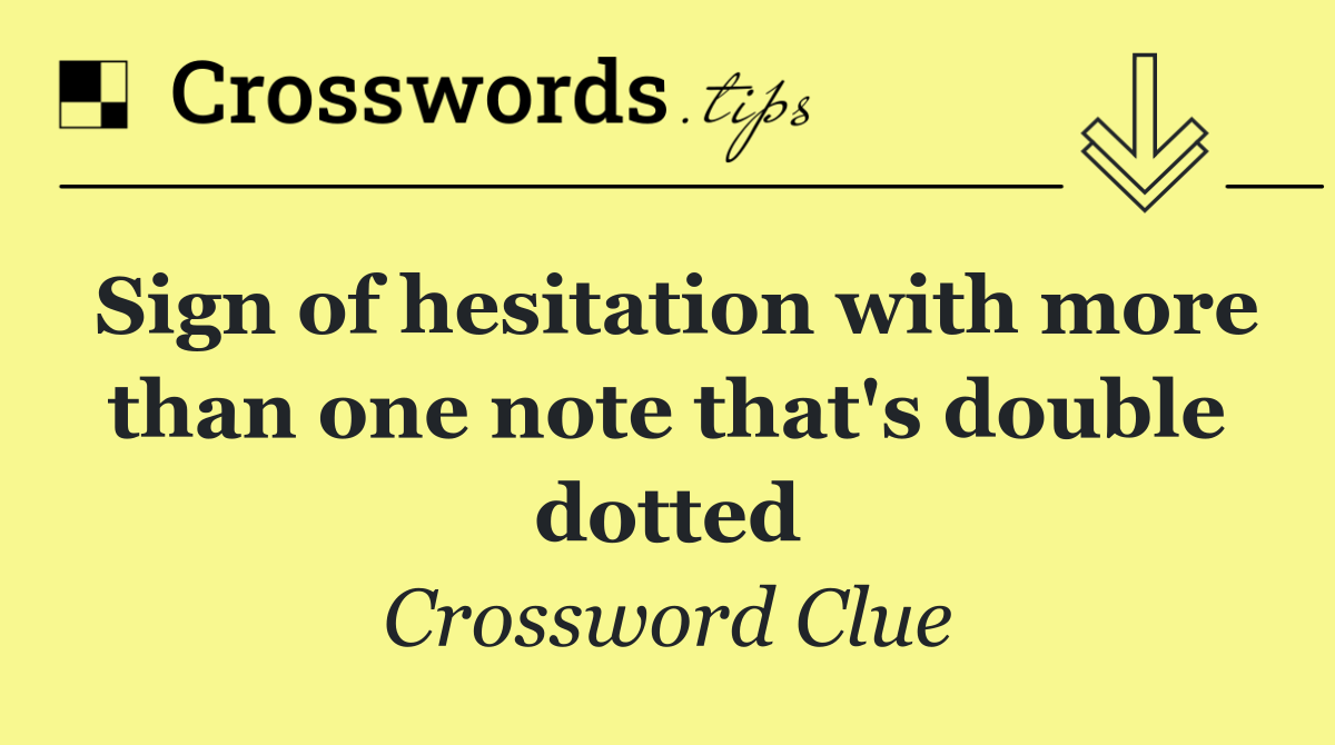 Sign of hesitation with more than one note that's double dotted