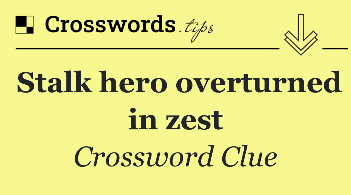 Stalk hero overturned in zest