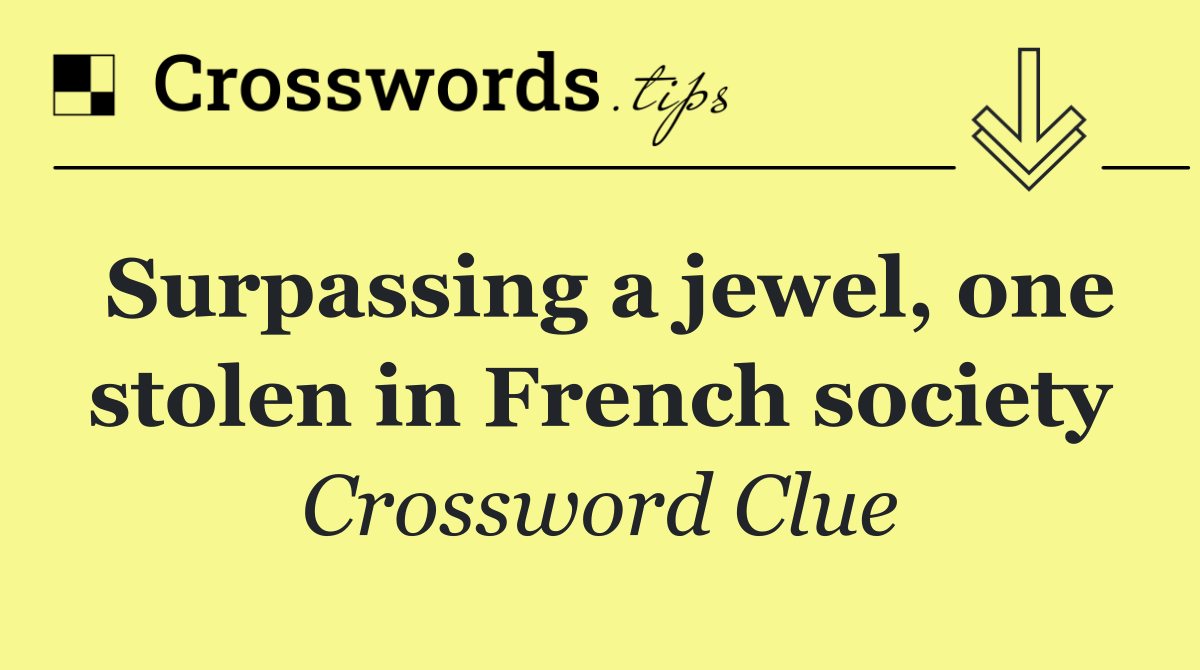 Surpassing a jewel, one stolen in French society