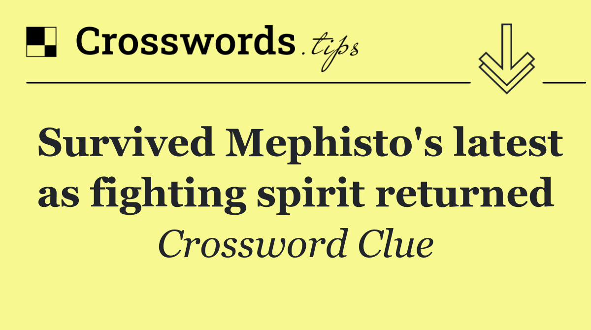 Survived Mephisto's latest as fighting spirit returned