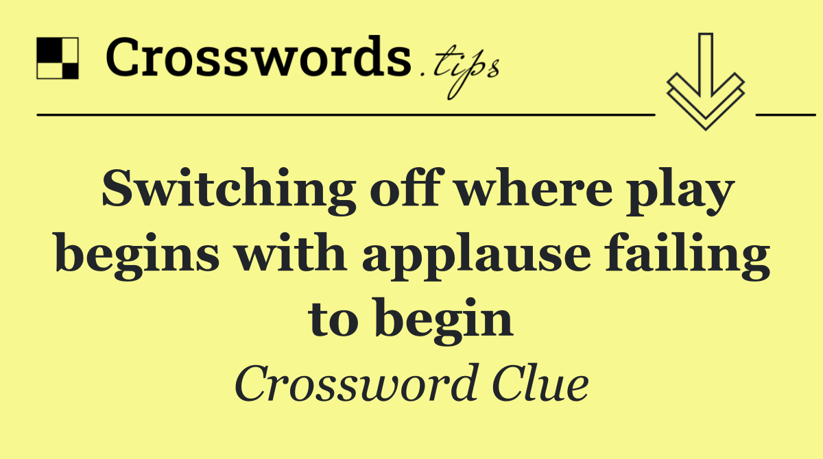 Switching off where play begins with applause failing to begin