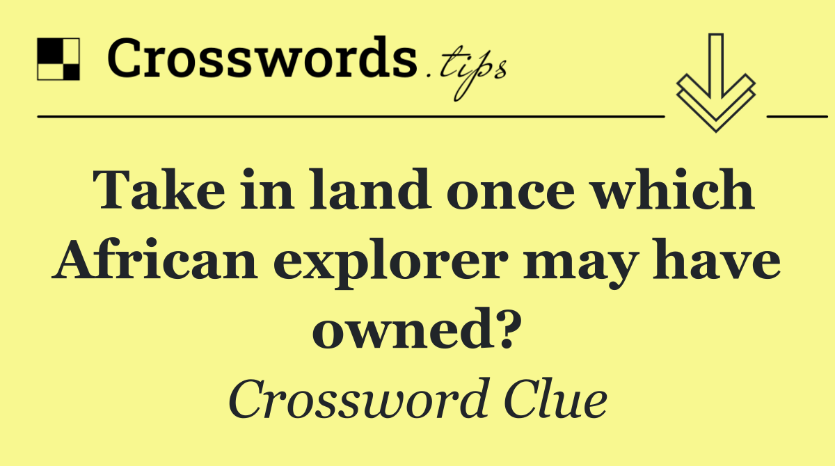 Take in land once which African explorer may have owned?