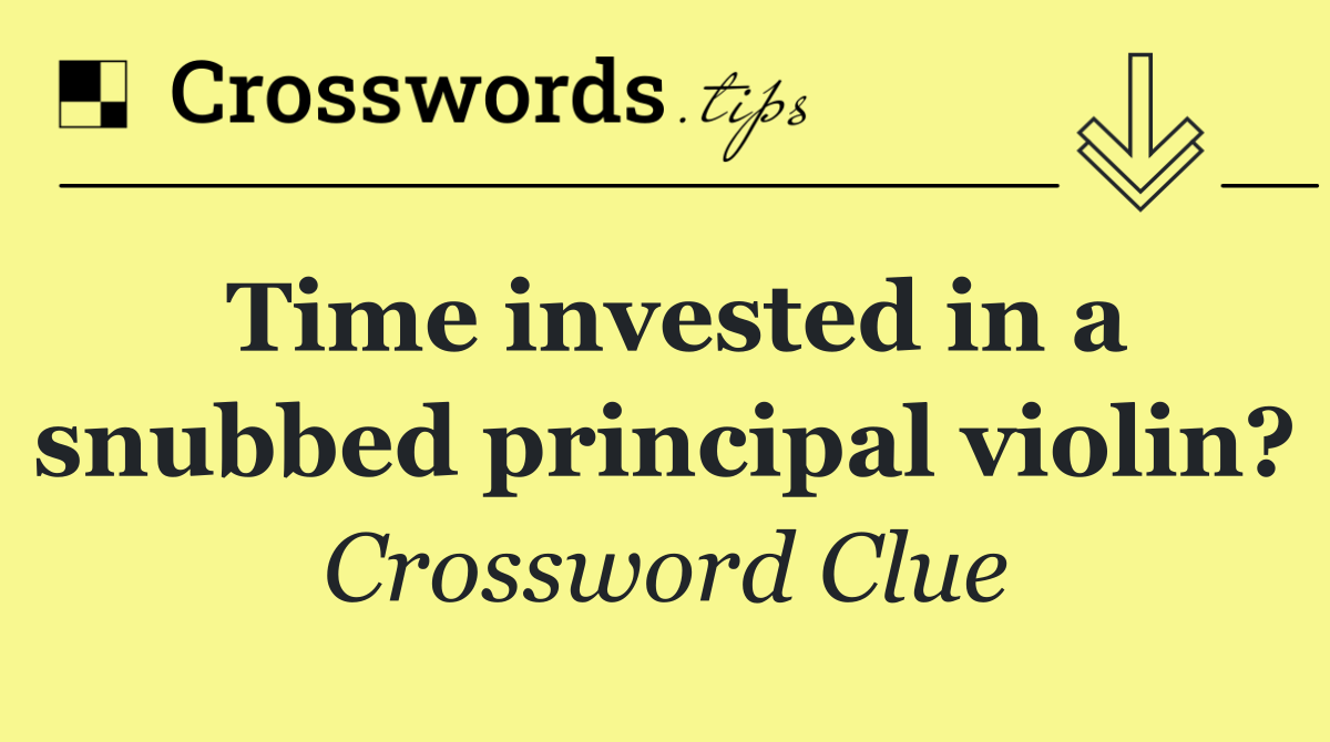 Time invested in a snubbed principal violin?