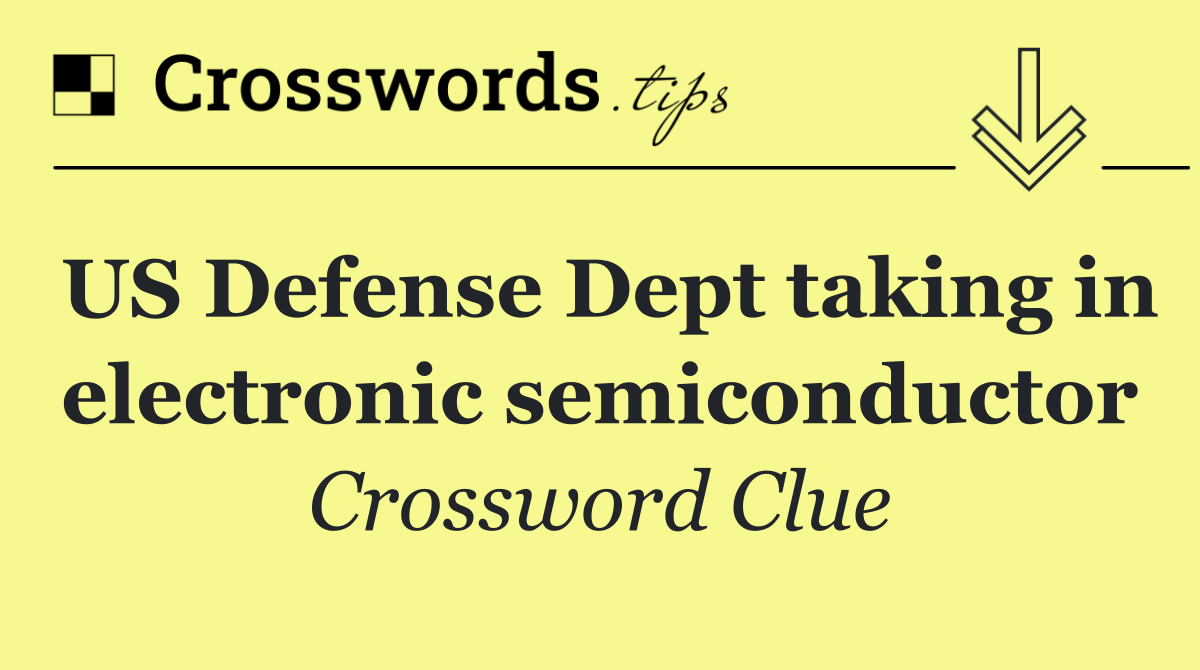 US Defense Dept taking in electronic semiconductor