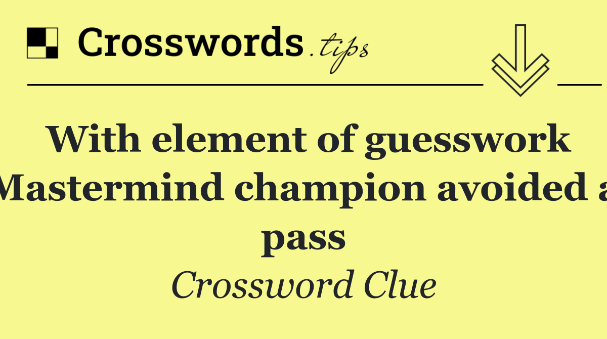 With element of guesswork Mastermind champion avoided a pass