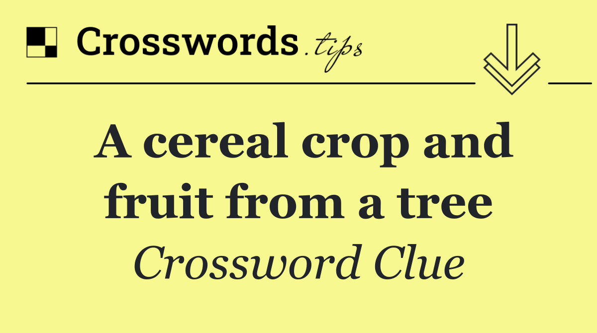 A cereal crop and fruit from a tree