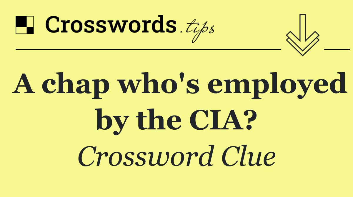 A chap who's employed by the CIA?