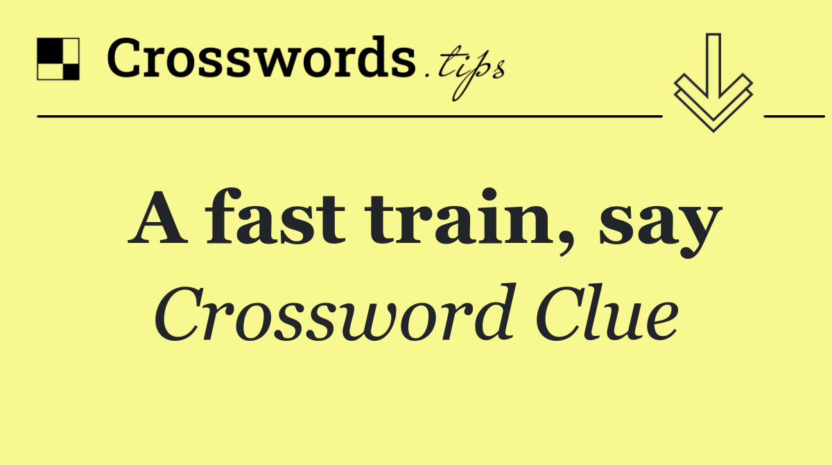 A fast train, say