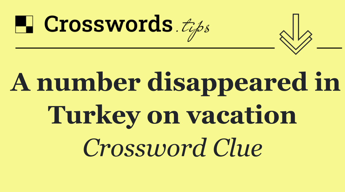 A number disappeared in Turkey on vacation