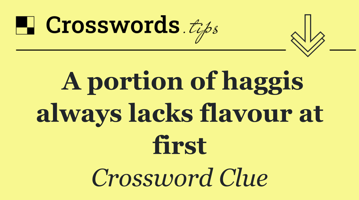 A portion of haggis always lacks flavour at first