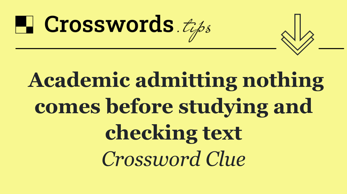 Academic admitting nothing comes before studying and checking text