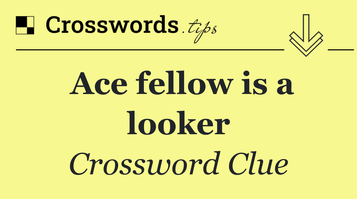 Ace fellow is a looker