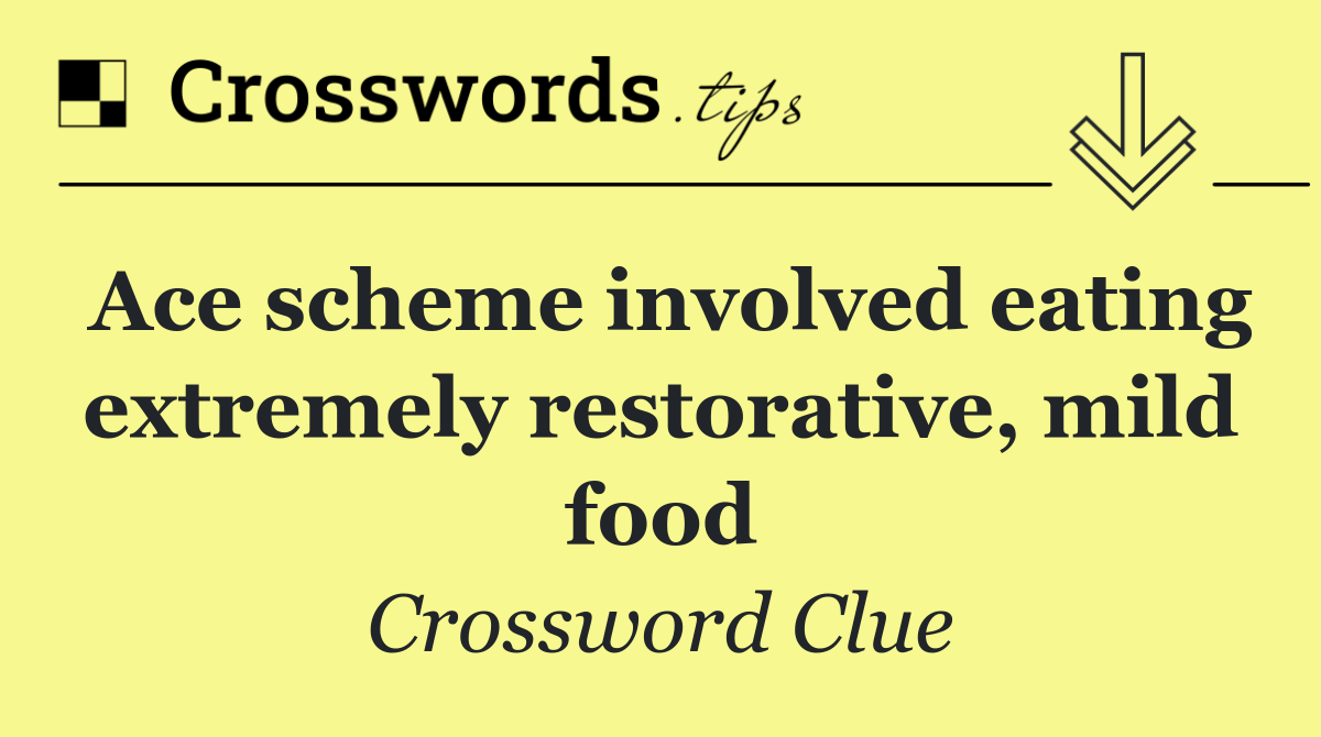 Ace scheme involved eating extremely restorative, mild food