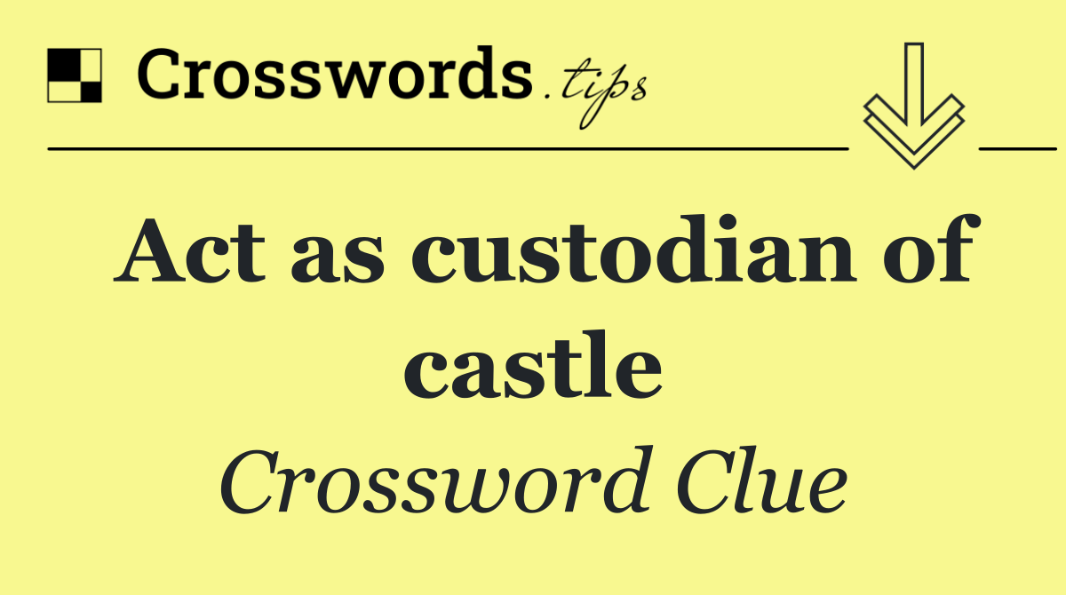 Act as custodian of castle