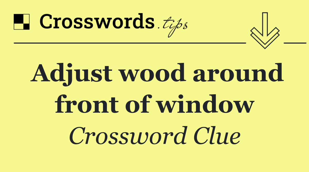 Adjust wood around front of window