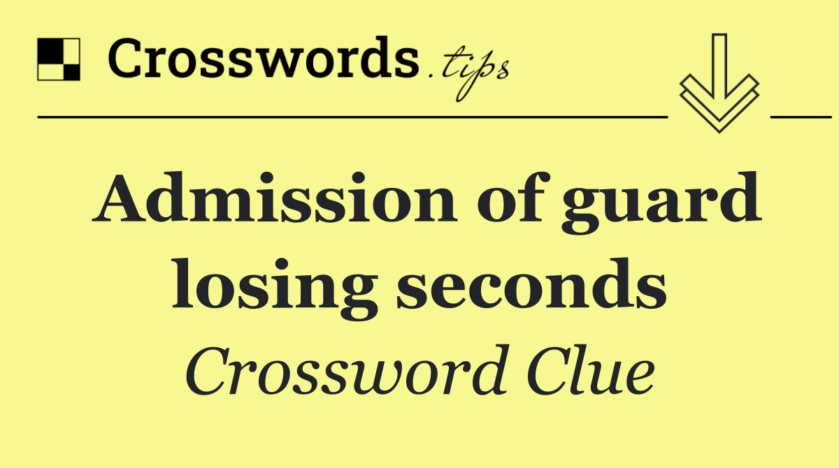 Admission of guard losing seconds