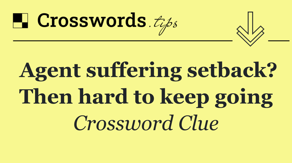 Agent suffering setback? Then hard to keep going