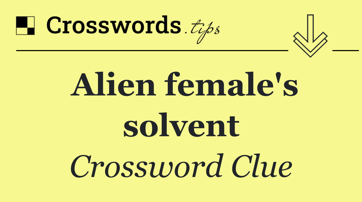 Alien female's solvent