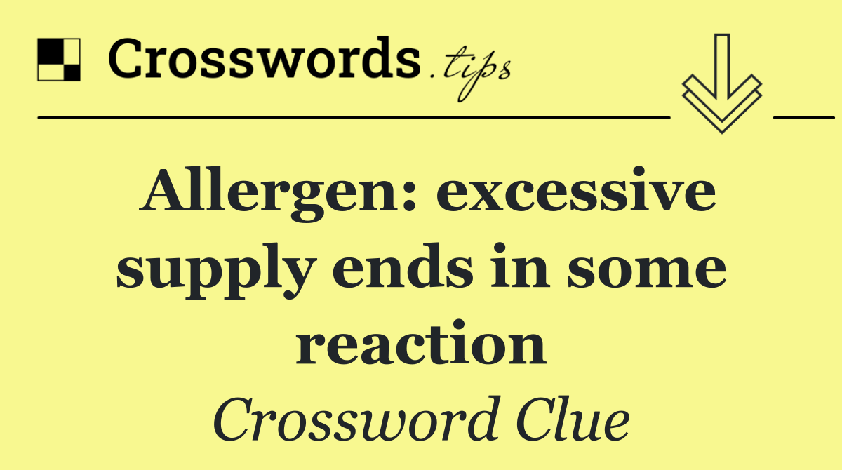 Allergen: excessive supply ends in some reaction