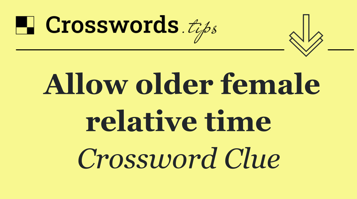 Allow older female relative time