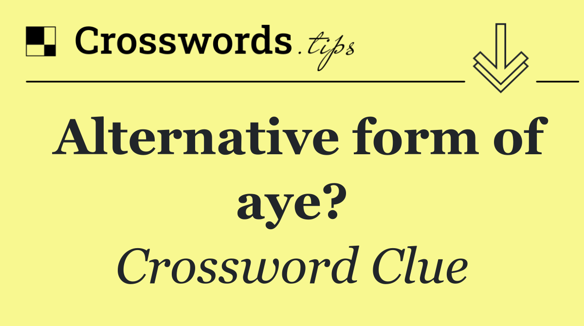 Alternative form of aye?