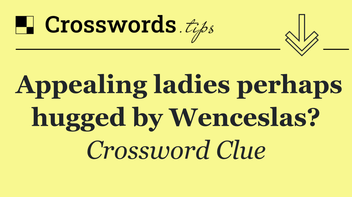 Appealing ladies perhaps hugged by Wenceslas?