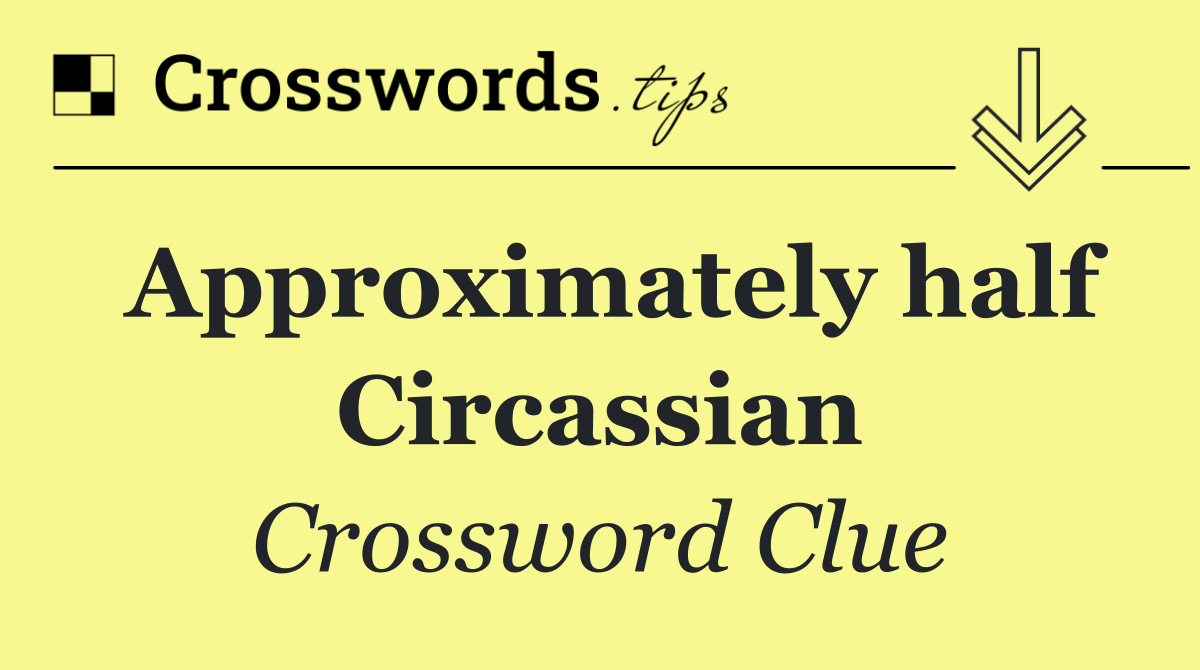 Approximately half Circassian