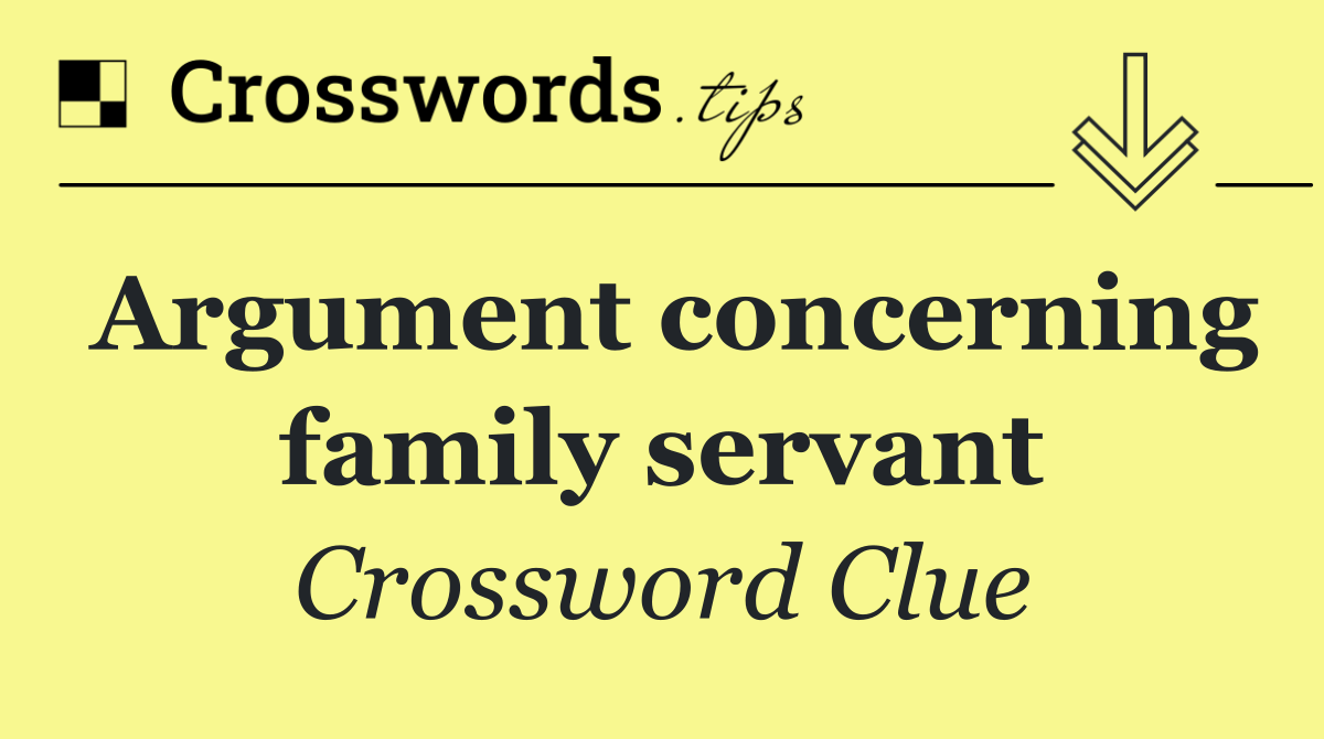 Argument concerning family servant