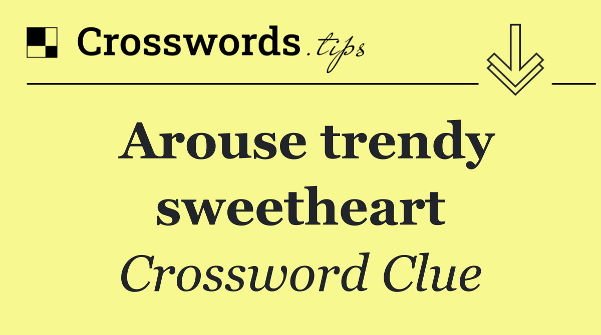 Arouse trendy sweetheart