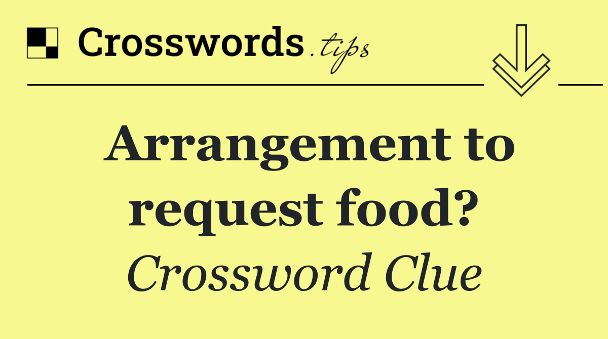 Arrangement to request food?