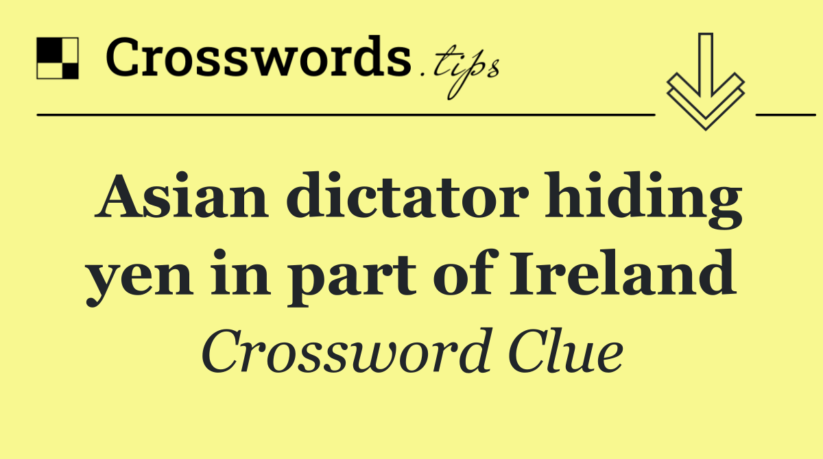 Asian dictator hiding yen in part of Ireland