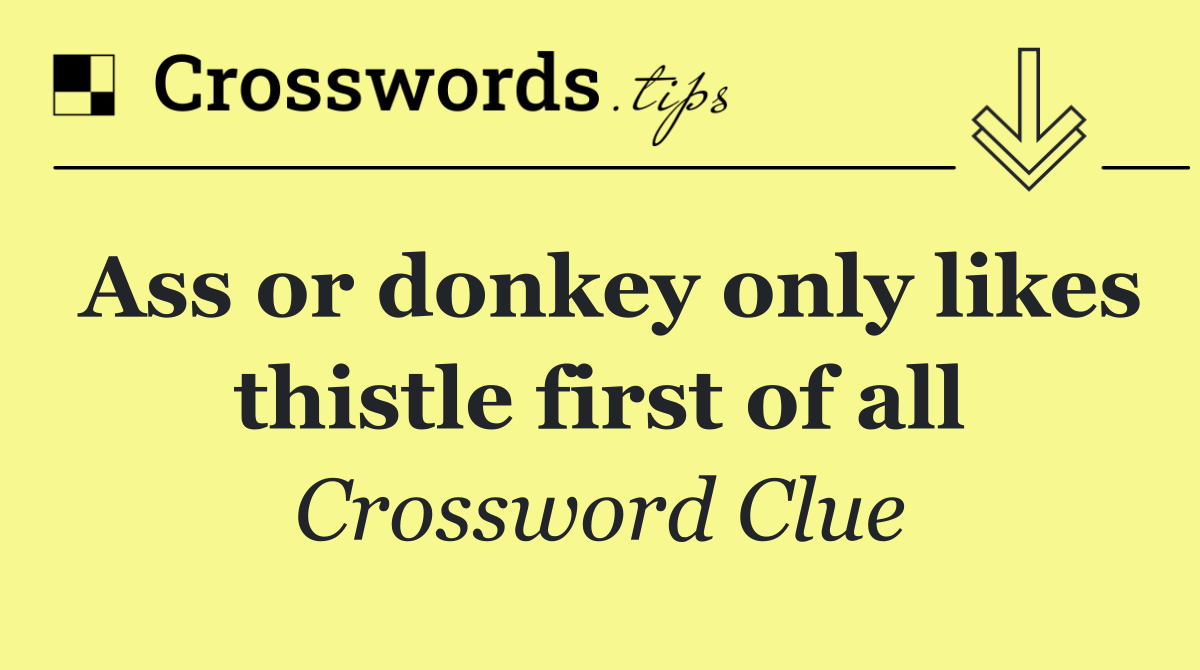 Ass or donkey only likes thistle first of all